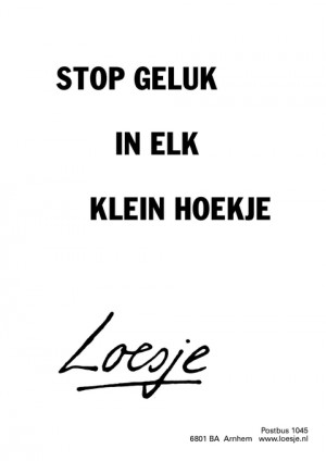 Poster van Loesje met als tekst Stop geluk in elk klein hoekje